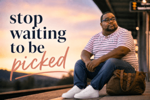 Stop Waiting to Be Picked