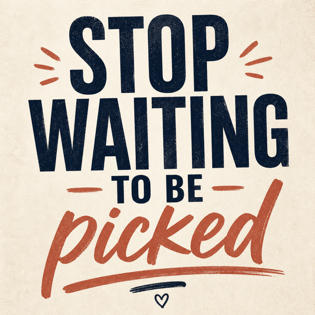 Stop Waiting to Be Picked