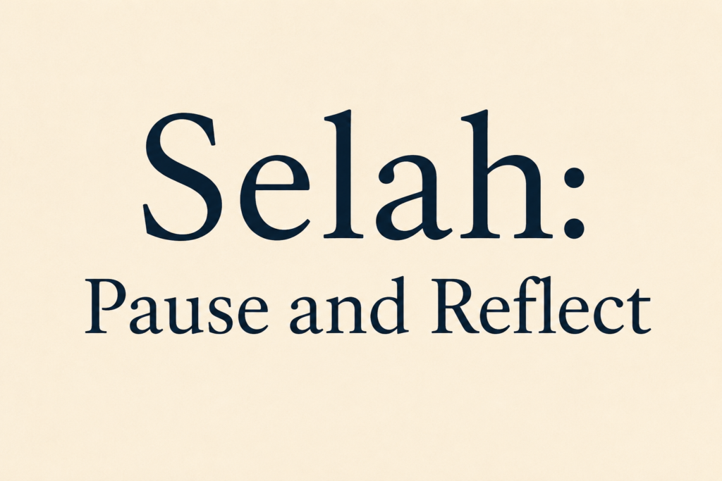 Selah: Pause and Reflect