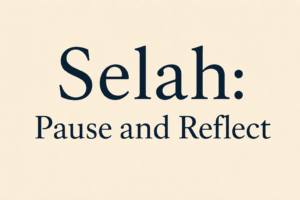 Selah: Pause and Reflect